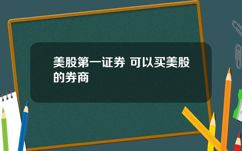 美股第一证券 可以买美股的券商